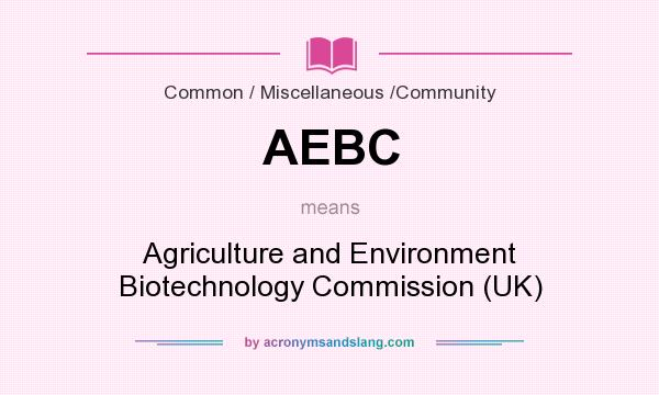 What does AEBC mean? It stands for Agriculture and Environment Biotechnology Commission (UK)