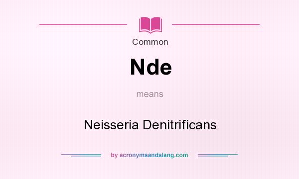 What does Nde mean? It stands for Neisseria Denitrificans