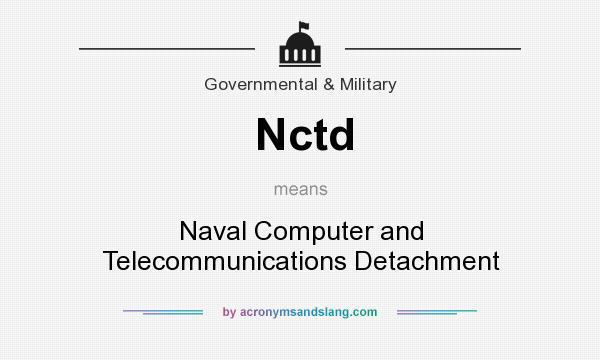 What does Nctd mean? It stands for Naval Computer and Telecommunications Detachment
