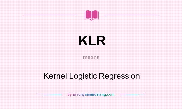 What does KLR mean? It stands for Kernel Logistic Regression