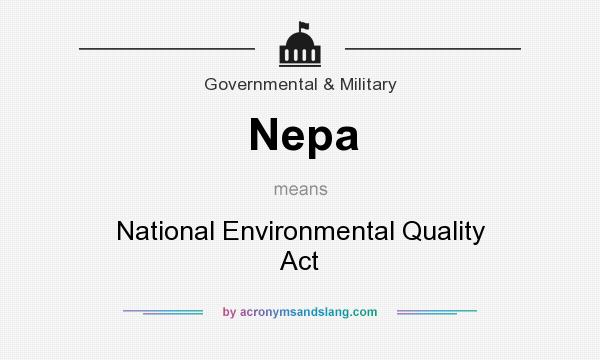 What does Nepa mean? It stands for National Environmental Quality Act