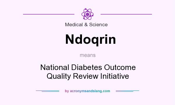 What does Ndoqrin mean? It stands for National Diabetes Outcome Quality Review Initiative