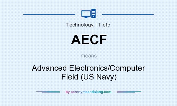 What does AECF mean? It stands for Advanced Electronics/Computer Field (US Navy)