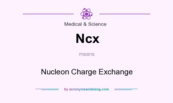 What does Ncx mean? It stands for Nucleon Charge Exchange