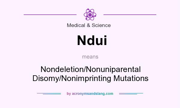 What does Ndui mean? It stands for Nondeletion/Nonuniparental Disomy/Nonimprinting Mutations
