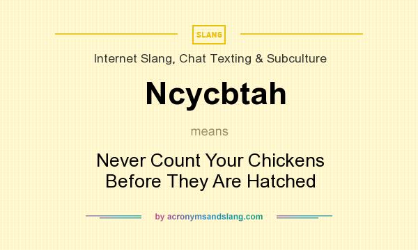 What does Ncycbtah mean? It stands for Never Count Your Chickens Before They Are Hatched
