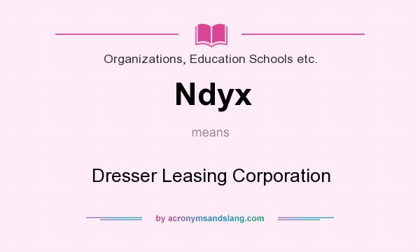 What does Ndyx mean? It stands for Dresser Leasing Corporation
