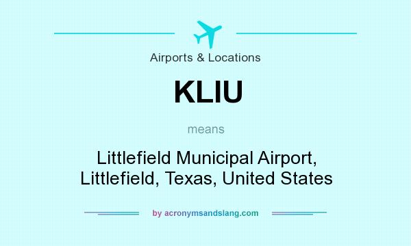 What does KLIU mean? It stands for Littlefield Municipal Airport, Littlefield, Texas, United States