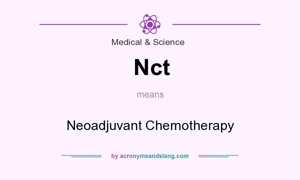 What does Nct mean? It stands for Neoadjuvant Chemotherapy