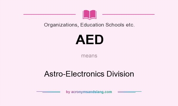 What does AED mean? It stands for Astro-Electronics Division