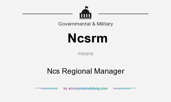 What does Ncsrm mean? It stands for Ncs Regional Manager