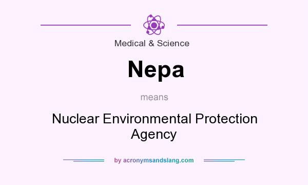 What does Nepa mean? It stands for Nuclear Environmental Protection Agency