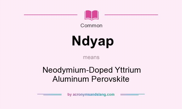 What does Ndyap mean? It stands for Neodymium-Doped Yttrium Aluminum Perovskite