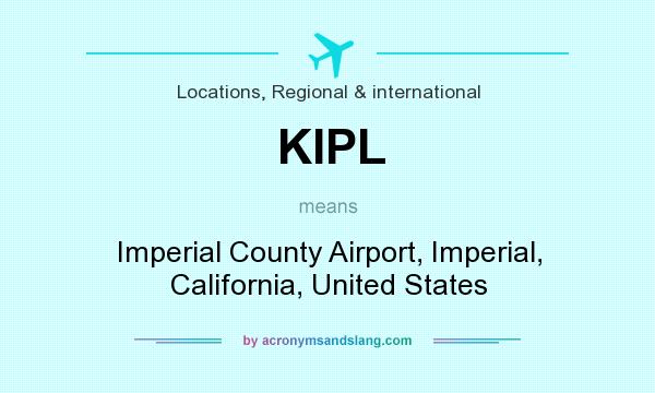 What does KIPL mean? It stands for Imperial County Airport, Imperial, California, United States