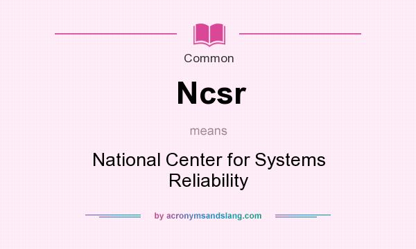 What does Ncsr mean? It stands for National Center for Systems Reliability