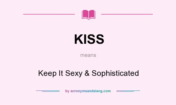 What does KISS mean? It stands for Keep It Sexy & Sophisticated