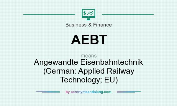 What does AEBT mean? It stands for Angewandte Eisenbahntechnik (German: Applied Railway Technology; EU)