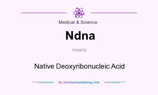 What does Ndna mean? It stands for Native Deoxyribonucleic Acid