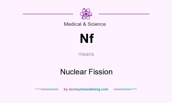 What does Nf mean? It stands for Nuclear Fission