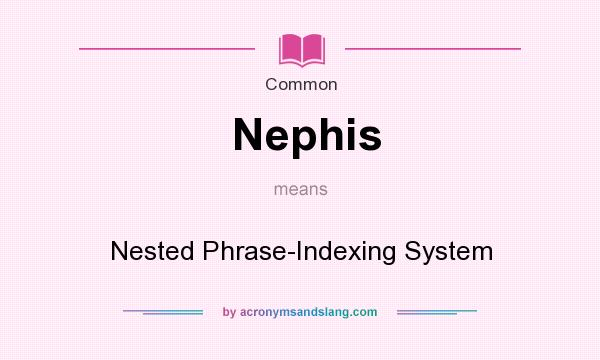 What does Nephis mean? It stands for Nested Phrase-Indexing System