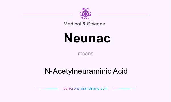What does Neunac mean? It stands for N-Acetylneuraminic Acid