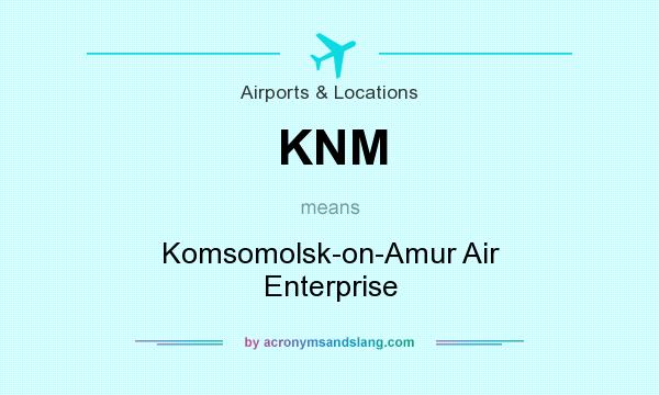 What does KNM mean? It stands for Komsomolsk-on-Amur Air Enterprise
