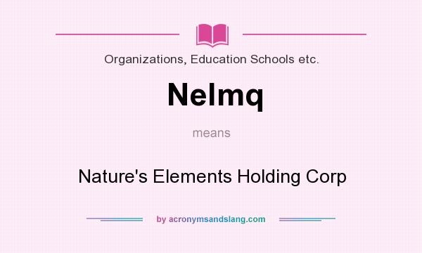What does Nelmq mean? It stands for Nature`s Elements Holding Corp