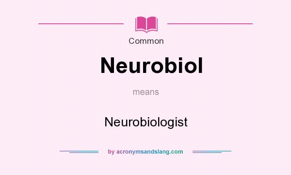 What does Neurobiol mean? It stands for Neurobiologist
