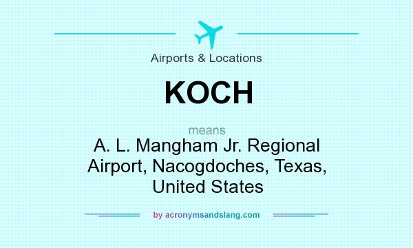 What does KOCH mean? It stands for A. L. Mangham Jr. Regional Airport, Nacogdoches, Texas, United States