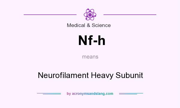 What does Nf-h mean? It stands for Neurofilament Heavy Subunit