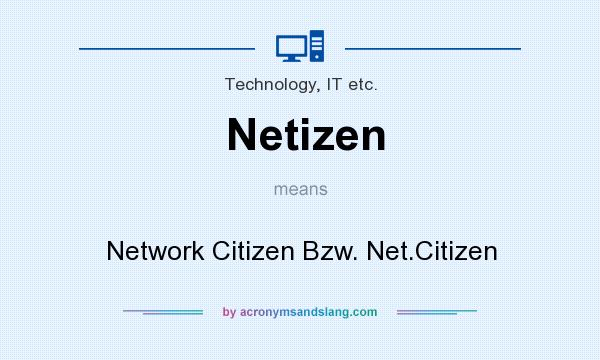 What does Netizen mean? It stands for Network Citizen Bzw. Net.Citizen