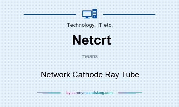 What does Netcrt mean? It stands for Network Cathode Ray Tube