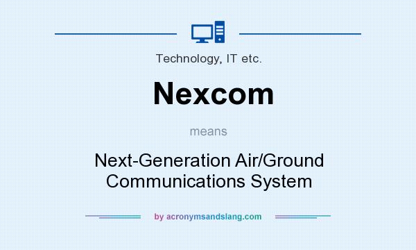 What does Nexcom mean? It stands for Next-Generation Air/Ground Communications System