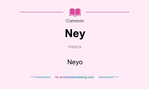 What does Ney mean? It stands for Neyo