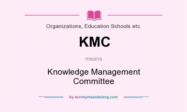 What does KMC mean? It stands for Knowledge Management Committee