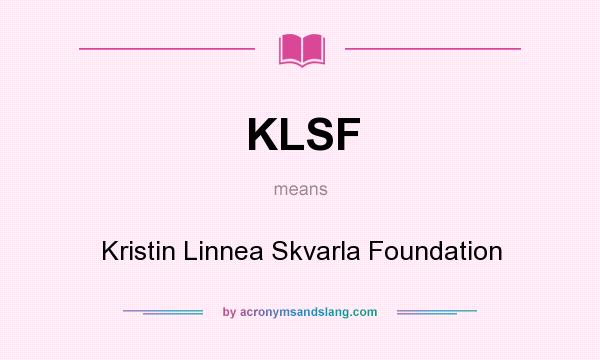 What does KLSF mean? It stands for Kristin Linnea Skvarla Foundation