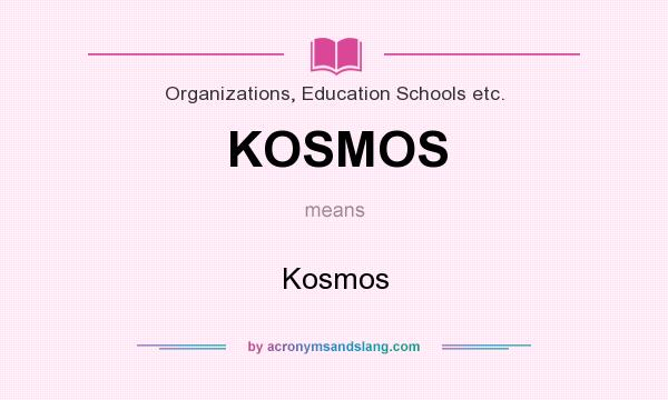 What does KOSMOS mean? It stands for Kosmos