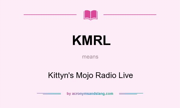 What does KMRL mean? It stands for Kittyn`s Mojo Radio Live