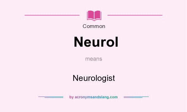What does Neurol mean? It stands for Neurologist