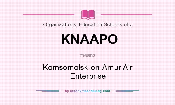 What does KNAAPO mean? It stands for Komsomolsk-on-Amur Air Enterprise