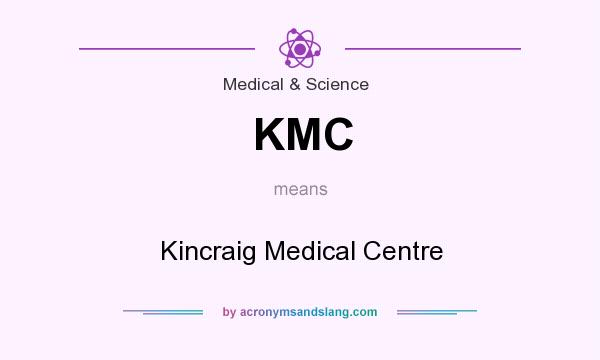 What does KMC mean? It stands for Kincraig Medical Centre