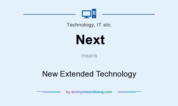 What does Next mean? It stands for New Extended Technology