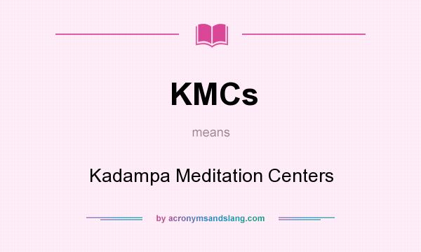 What does KMCs mean? It stands for Kadampa Meditation Centers