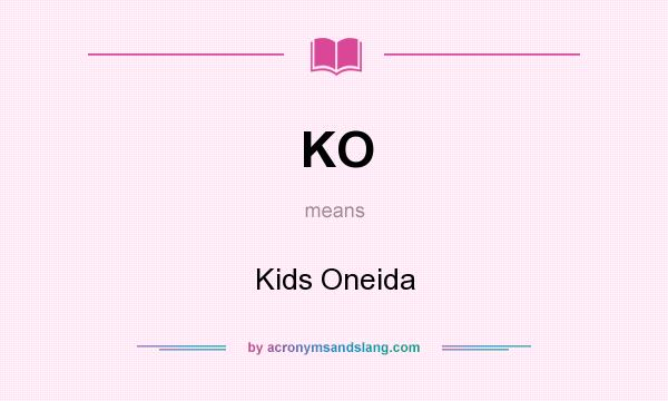What does KO mean? It stands for Kids Oneida