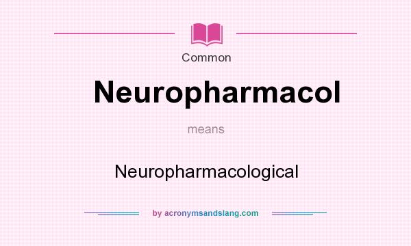 What does Neuropharmacol mean? It stands for Neuropharmacological