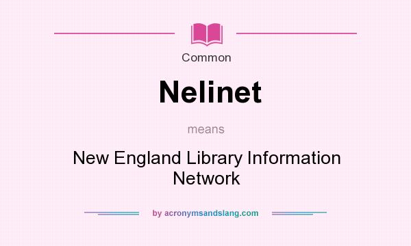 What does Nelinet mean? It stands for New England Library Information Network