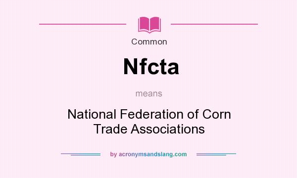 What does Nfcta mean? It stands for National Federation of Corn Trade Associations