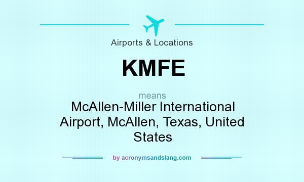 What does KMFE mean? It stands for McAllen-Miller International Airport, McAllen, Texas, United States