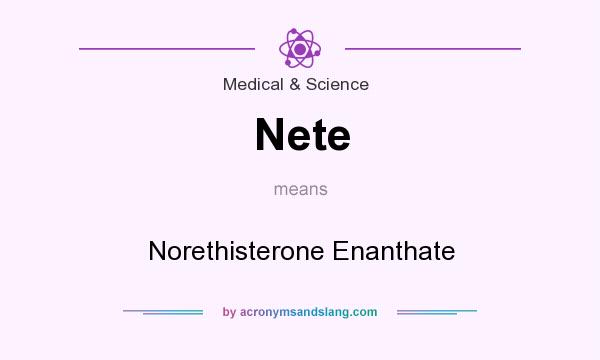 What does Nete mean? It stands for Norethisterone Enanthate