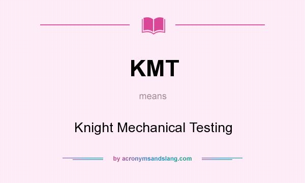What does KMT mean? It stands for Knight Mechanical Testing